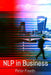 NLP in Business: A practical companion guide for applying NLP easily, powerfully and elegantly in your professional environment by Peter Freeth