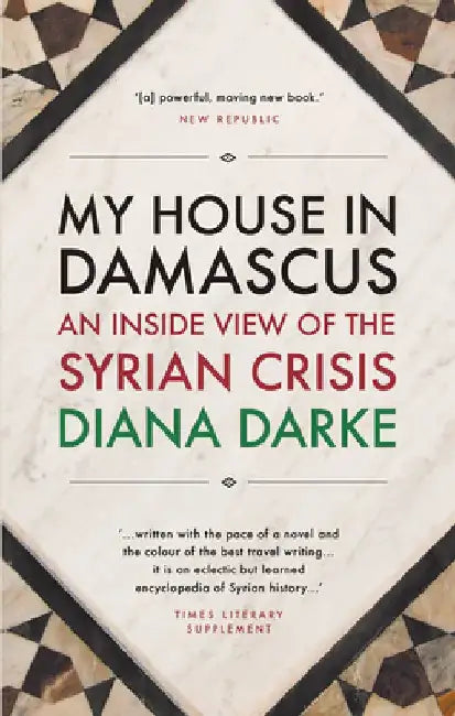 My House in Damascus: An Inside View of the Syrian Crisis by Diana Darke