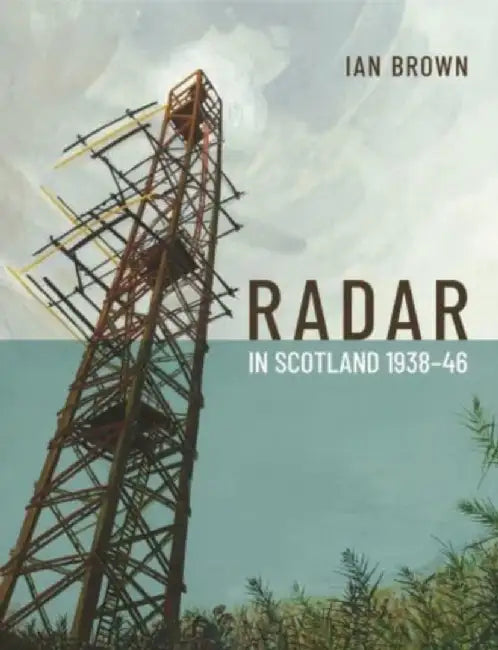 Radar in Scotland 1938-46 by Ian Brown