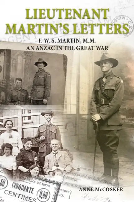 Lieutenant Martin's Letters: F. W. S. Martin, M.M., an ANZAC in the Great War by Anne McCosker