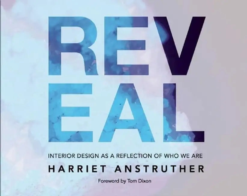 Reveal: Interior Design as a Reflection of Who We Are by Harriet Anstruther
