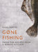 Gone Fishing: From River to Lake to Coastline and Ocean, 80 Simple Seafood Recipes by Mikkel Karstad