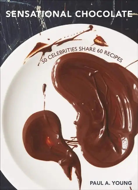 Sensational Chocolate: 50 Celebrities Share 60 Recipes by Paul A. Young