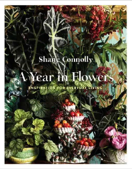A Year in Flowers: Inspiration for Everyday Living by Shane Connolly