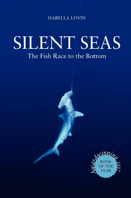 Silent Seas - The Fish Race to the Bottom by Isabella Lövin