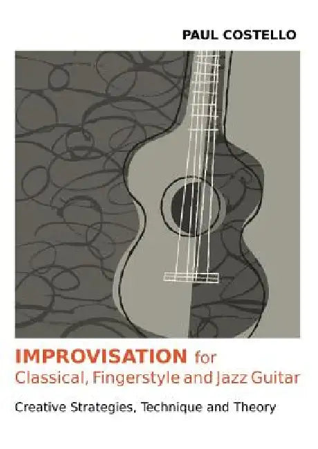 Improvisation for Classical, Fingerstyle and Jazz Guitar by Paul Costello