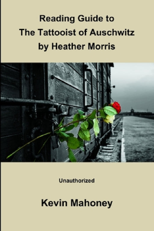 Reading Guide to The Tattooist of Auschwitz by Heather Morris (Unauthorized) by Kevin Mahoney