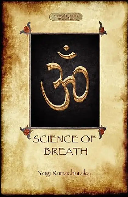 The Science of Breath: A Complete Manual of the Oriental Breathing Philosophy of Physical, Mental, Psychic and Spiritual Development (Aziloth Books) by Yogi Ramacharaka