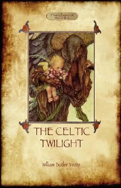 The Celtic Twilight: Yeats' Call for a More Magical View of Life and Nature (Aziloth Books) by William Butler Yeats