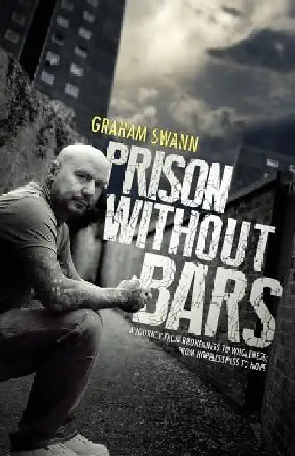 Prison Without Bars: A journey from brokenness to wholeness; from hopelessness to hope by Graham Swann