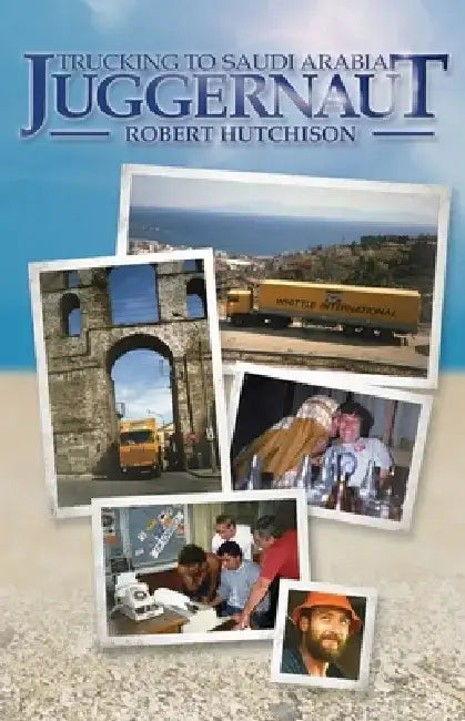 Juggernaut: Trucking to Saudi Arabia by Robert Hutchison