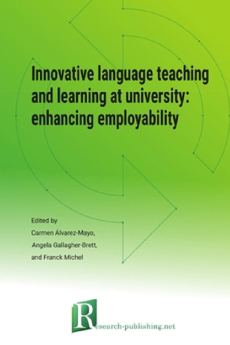 Innovative language teaching and learning at university: enhancing employability by Angela Gallagher-Brett, Carmen Álvarez-Mayo, Franck Michel