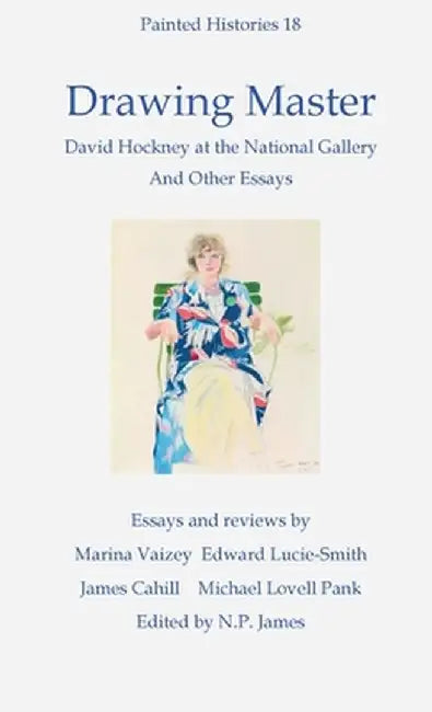 Drawing Master: David Hockney at the National Portrait Gallery and other essays by Nicholas James
