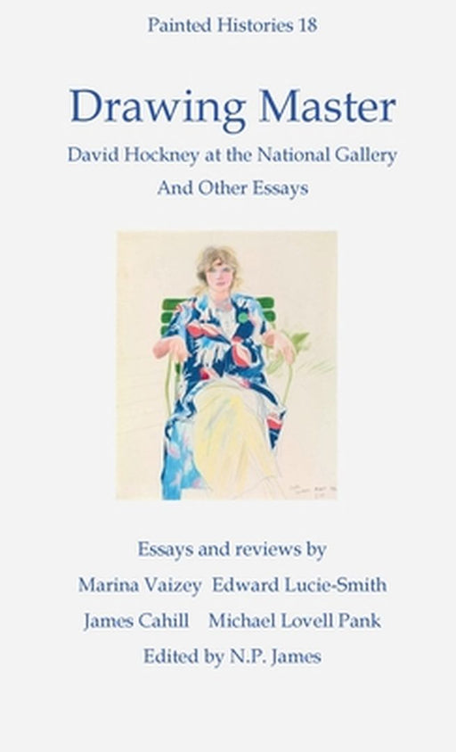 Drawing Master: David Hockney at the National Portrait Gallery and other essays by Nicholas James