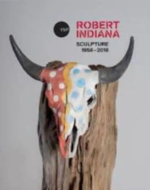 Robert Indiana: Sculpture 1958 - 2018 by Clare Lilley