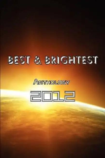 BEST & BRIGHTEST Anthology 2012 by Aedan Andrejus Burt