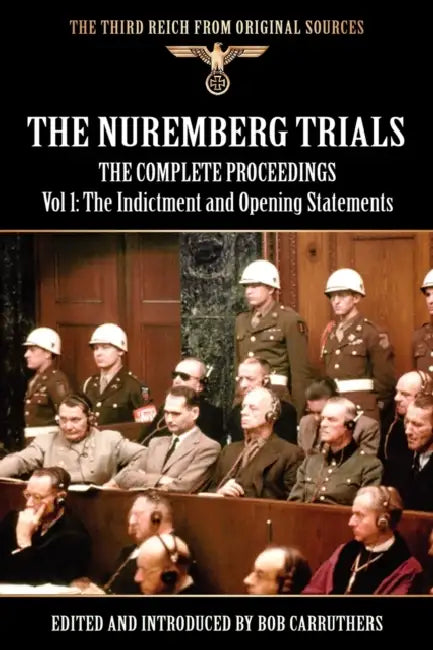 The Nuremberg Trials - The Complete Proceedings Vol 1: The Indictment and OPening Statements by Bob Carruthers, Bob Carruthers