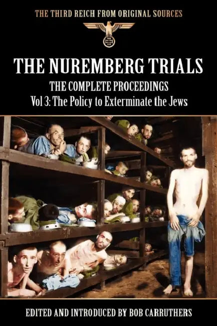 The Nuremberg Trials - The Complete Proceedings Vol 3: The Policy to Exterminate the Jews by Bob Carruthers, Bob Carruthers