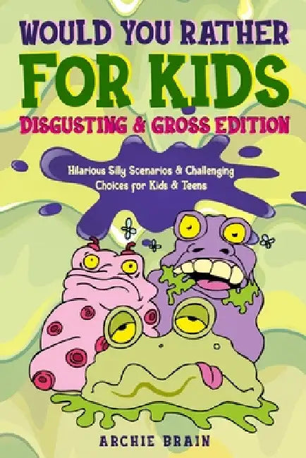 Would You Rather For Kids: Disgusting & Gross Edition: Hilarious Silly Scenarios & Challenging Choices for Kids & Teens: Fun Plane, Road Trip & C by Archie Brain