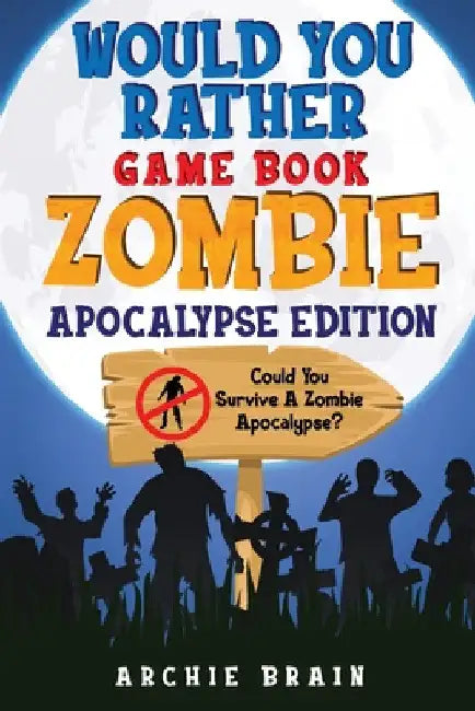 Would You Rather - Zombie Apocalypse Edition: Could You Survive A Zombie Apocalypse? Hypothetical Questions, Silly Scenarios & Funny Choices Survival by Archie Brain