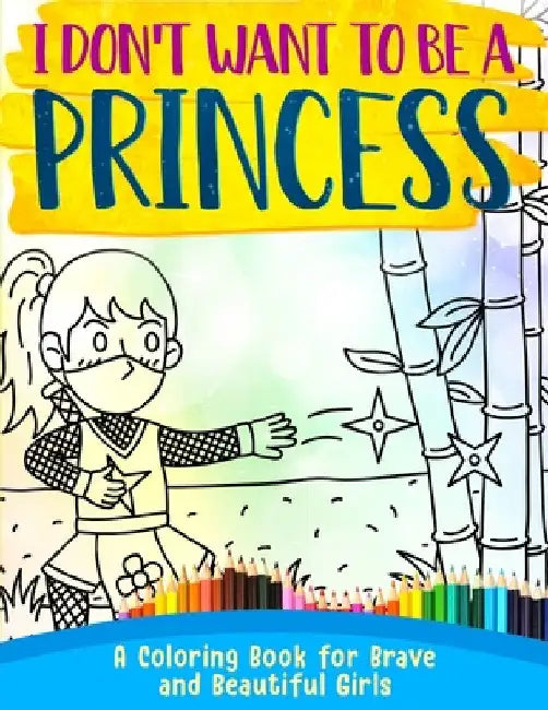 I Don't Want To Be A Princess !: A Coloring Book for Brave and Beautiful Girls by Evelyn Lush