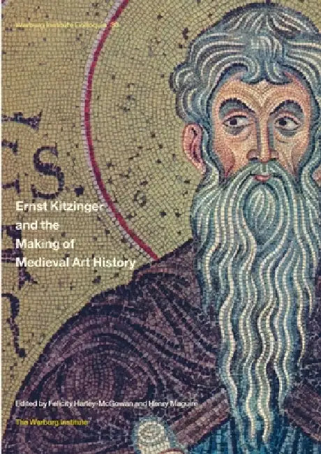 Ernst Kitzinger and the Making of Medieval Art History: Volume 30 by Felicity Harley-McGowan, Henry Maguire