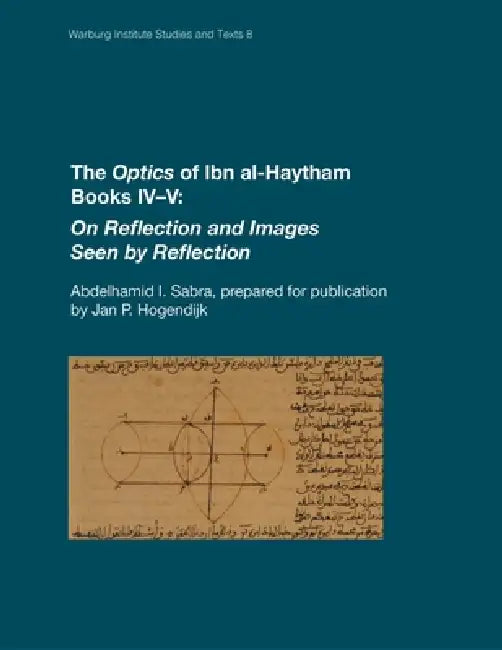 The Optics of Ibn al-Haytham Books IV-V: On Reflection and Images Seen by Reflection by Abdelhamid I. Sabra, Jan P. Hogendijk