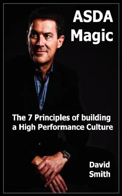Asda Magic: The 7 Principles of Building a High Performance Culture by David Smith
