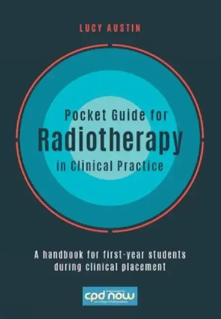 Pocket Guide for Radiotherapy in Clinical Practice: A Handbook for First-Year Students During Clinical Placement by Lucy Austin