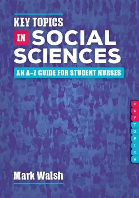 Key Topics in Social Sciences: An A-Z Guide for Student Nurses by Mark Walsh