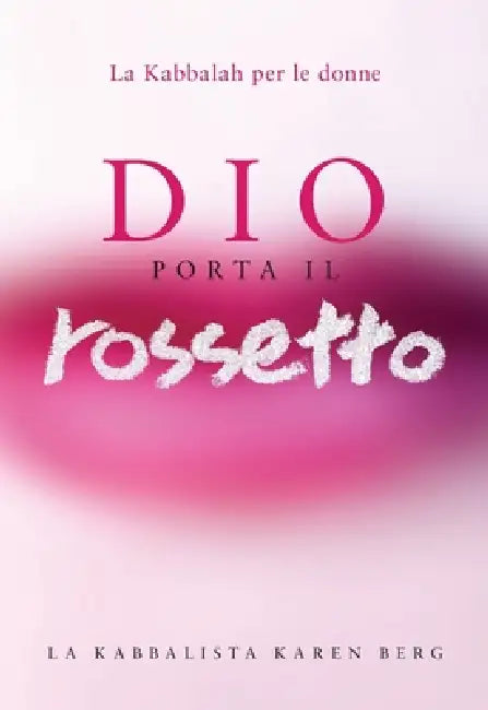 Dio Porta Il Rossetto: La Kabbalah per le Donne by Karen Berg