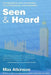 Seen & Heard: Conversations and commentary on contemporary communication in politics, in the media and from around the world by Max Atkinson