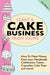 Start A Cake Business From Home: How To Make Money from Your Handmade Celebration Cakes, Cupcakes, Cake Pops and More ! UK Edition. by Julie Bruton-Seal