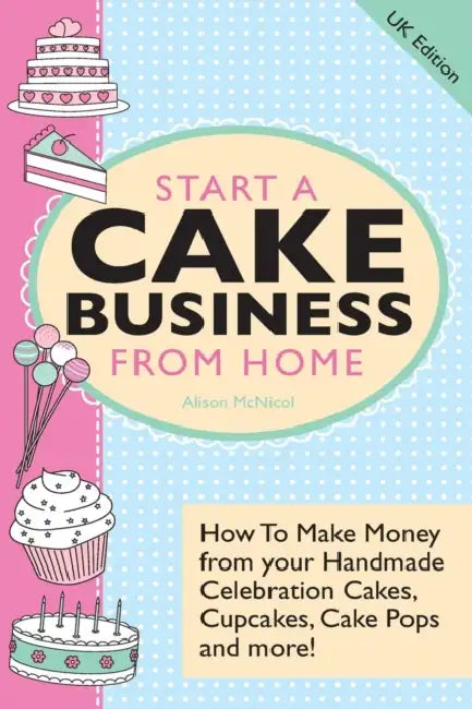 Start A Cake Business From Home - How To Make Money from Your Handmade Celebration Cakes, Cupcakes, Cake Pops and More! UK Edition. by Janet Burnett Grossman
