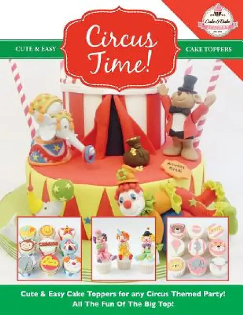 Circus Time! Cute & Easy Cake Toppers for any Circus Themed Party! All The Fun Of The Big Top ! by The Cake &. Bake Academy