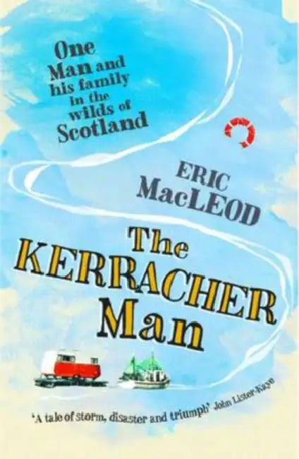 The Kerracher Man: One man and his family in the wilds of Scotland by Eric MacLeod