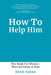 How To Help Him: The Book for Women Worried About A Man by Ryan Parke