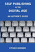Self Publishing in the Digital Age - An Author's Guide by Steven Mortimer Hodder