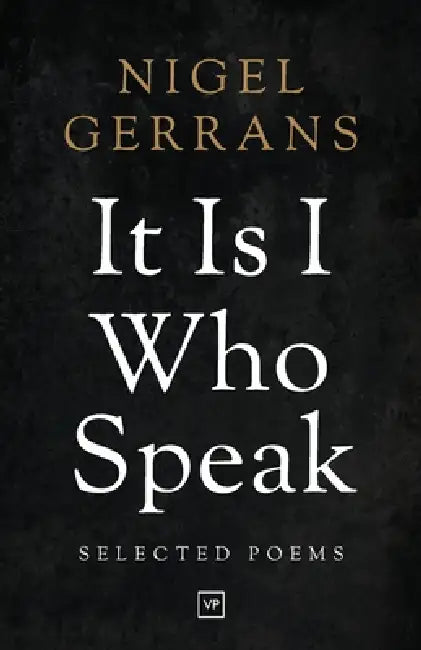 It Is I Who Speak: Selected Poems by Nigel Gerrans