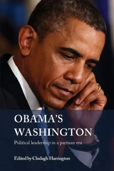 Obama's Washington: Political Leadership in a Partisan Era by Clodagh Harrington