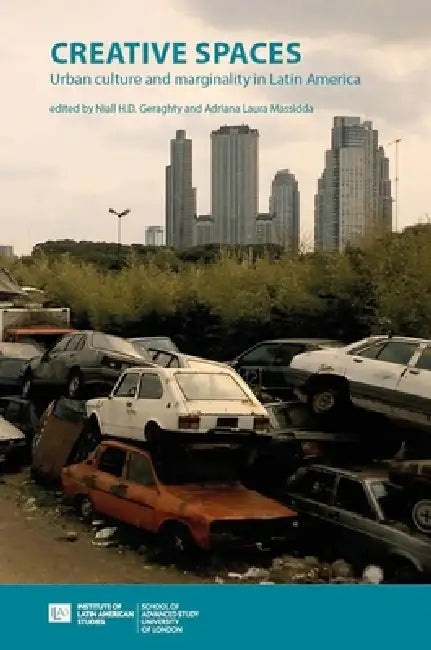 Creative Spaces: Urban Culture and Marginality in Latin America by Niall H. D. Geraghty, Adriana Laura Massidda