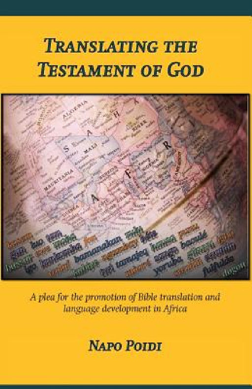 Translating the Testament of God: A plea for the promotion of Bible translation and language development in Africa by Napo Poidi