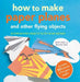 How to Make Paper Planes and Other Flying Objects: 35 Step-By-Step Objects to Fly in an Instant [With 50 Sheets] by Mari Ono
