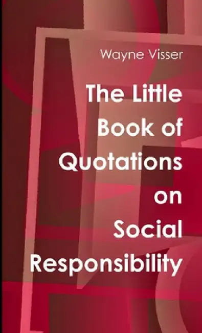 The Little Book of Quotations on Social Responsibility by Wayne Visser