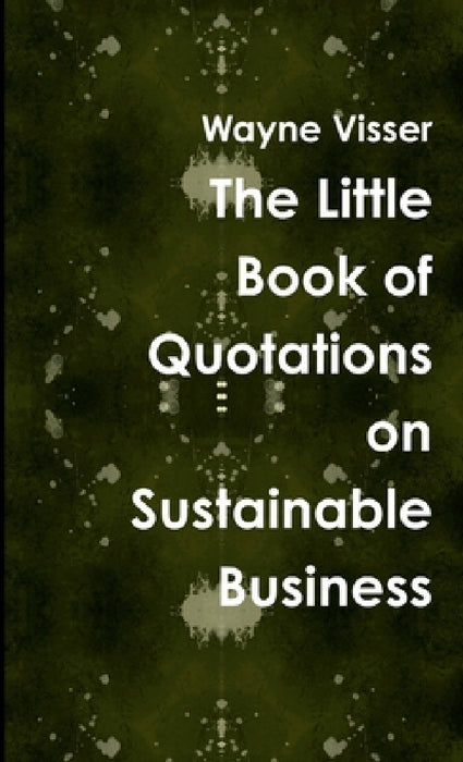 The Little Book of Quotations on Sustainable Business by Wayne Visser