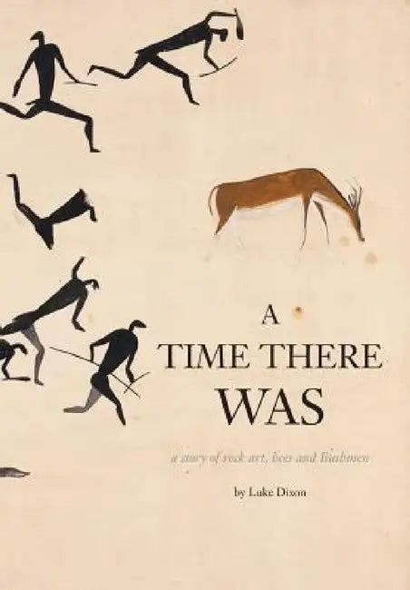 A Time There Was - a story of rock art, bees and bushmen by Luke Dixon