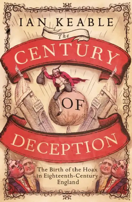 The Century of Deception: The Birth of the Hoax in the Eighteenth Century by Ian Keable