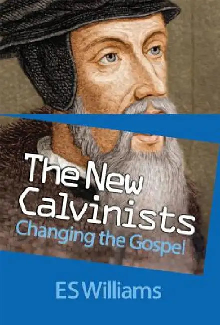 New Calvinists: Changing the Gospel by E. S. Williams