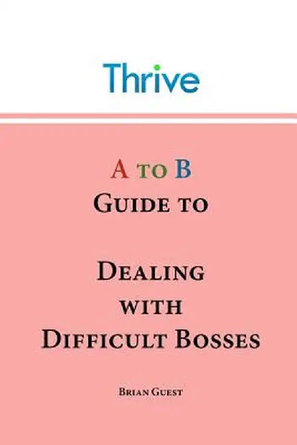 A to B Guide to Dealing with Difficult Bosses by Guest, Brian
