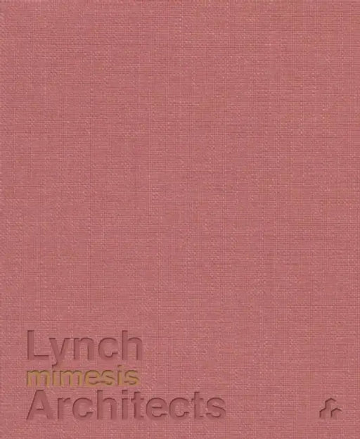 Mimesis: Lynch Architects by Patrick Lynch, Alexandra Stara, Laura Evans